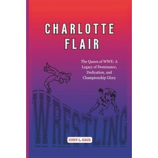 (영문도서) Charlotte Flair: The Queen of WWE: A Legacy of Dominance Dedication and Champ... Paperback, Independently Published, English, 9798309427703