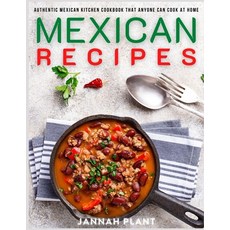 Mexican Recipes: Authentic Mexican Kitchen Cookbook that Anyone Can Cook at Home Paperback, Independently Published, English, 9798564464734