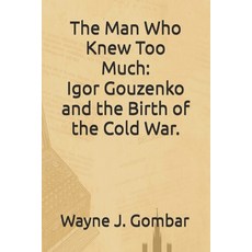 (영문도서)The Man Who Knew Too Much: Igor Gouzenko and the Birth of the Cold War. Paperback, Independently Published, English, 9798265656452