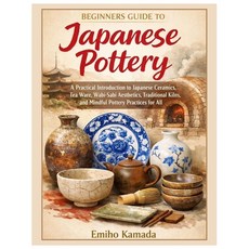 (영문도서)Beginners Guide to Japanese Pottery: A Practical Introduction to Japanese Cerami... Paperback, Independently Published, English, 9798243730037 Independently Published, English, 9798243730037
