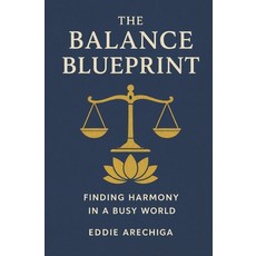 (영문도서)The Balance Blueprint: Finding Harmony in a busy world Paperback, Independently Published, English, 9798261831198