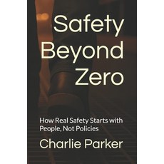 (영문도서)Safety Beyond Zero: How Real Safety Starts with People Not Policies Paperback, Independently Published, English, 9798277138755