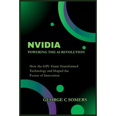 (영문도서)Nvidia: Powering the AI Revolution: How the GPU Giant Transformed Technology and... Paperback, Independently Published, English, 9798299419740