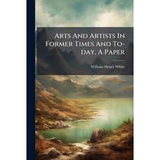 (영문도서)Arts And Artists In Former Times And To-day A Paper Paperback, Nabu Press, English, 9781245196321