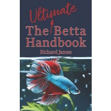 (영문도서) The Ultimate Betta Handbook: A Comprehensive Guide Book for Every Betta Owner Paperback, Independently Published, English, 9798300496173