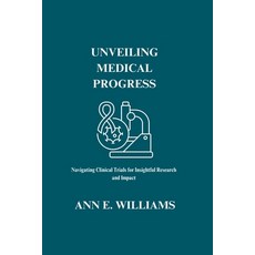 (영문도서) Unveiling Medical Progress: Navigating Clinical Trials for Insightful Research and Impact Paperback, Independently Published, English, 9798863416731