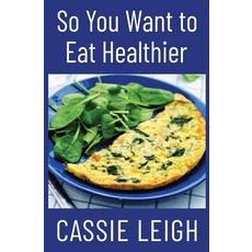 (영문도서) So You Want To Eat Healthier Paperback, Laugh or Else You'll Cry, English, 9781950902873