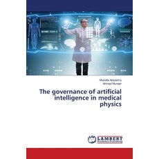 (영문도서)The governance of artificial intelligence in medical physics Paperback, LAP Lambert Academic Publis..., English, 9786209696527 LAP Lambert Academic Publis..., English, 9786209696527