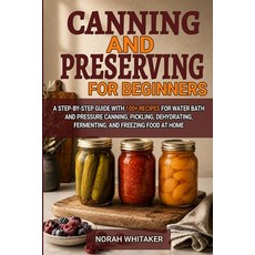 (영문도서)Canning and Preserving for Beginners: A Step-by-Step Guide with 100+ Recipes for... Paperback, Independently Published, English, 9798184440330 Independently Published, English, 9798184440330