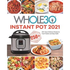 The Whole30 Instant Pot 2021: 250+ Easy & Delicious Recipes for Food Freedom and Keep Health Paperback, Lenore Hopping, English, 9781801219693