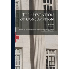 (영문도서) The Prevention of Consumption: a Mode of Prevention Founded on a New Theory of the Nature of ... Paperback, Legare Street Press, English, 9781015152076