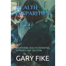 Health Disparities: Countering Health Disparities Approach and Solution Paperback, Independently Published