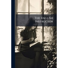 (영문도서)The English Instructor: Being a Collection of Pieces in Prose Selected From the... Paperback, Nabu Press, 9781145887107