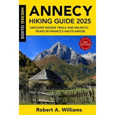 (英文圖書)Annecy Hiking Guide 2025: Uncover Hidden Trails and Majestic Peaks in France's H... 平裝版, Independently Published, 英文
