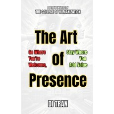(영문도서) The Art of Presence: Go Where You're Welcome Stay Where You Add Value Paperback, Independently Published, English, 9798313921853