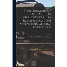 (영문도서) Train Rules Block Signal Rules Interlocking Rules Signal Indications and Aspects General ... Hardcover, Legare Street Press, English, 9781016041027