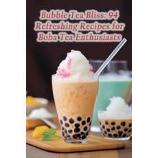 (영문도서) Bubble Tea Bliss: 94 Refreshing Recipes for Boba Tea Enthusiasts Paperback, Independently Published, English, 9798865894223