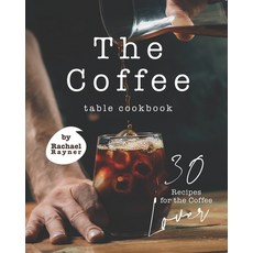 The Coffee Table Cookbook: 30 Recipes for the Coffee Lover Paperback, Independently Published