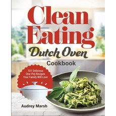 (영문도서) Clean Eating Dutch Oven Cookbook: 101 Delicious One-Pot Recipes Your Family Will Love Paperback, Independently Published, English, 9798760409430