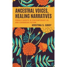 (영문도서) Ancestral Voices Healing Narratives: Female Ghosts in Contemporary US and Caribbean Fiction Hardcover, Lexington Books, English, 9781666909647