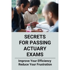 (영문도서) Secrets For Passing Actuary Exams: Improve Your Efficiency Reduce Your Frustration: Simple G... Paperback, Independently Published, English, 9798504173832