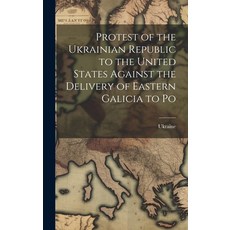 (영문도서) Protest of the Ukrainian Republic to the United States Against the Delivery of Eastern Galici... Hardcover, Legare Street Press, English, 9781019830635
