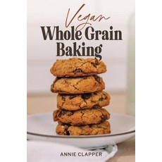 (영문도서) Vegan Whole Grain Baking: Your guide to plant based baking with heirloom and heritage grains. Paperback, Independently Published, English, 9798865444275