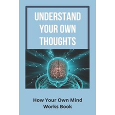 Understand Your Own Thoughts: How Your Own Mind Works Book: Understanding Your Mind Book Paperback, Independently Published, English, 9798731999953
