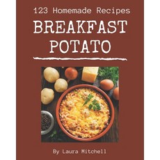 123 Homemade Breakfast Potato Recipes: The Rated Breakfast Potato Cookbook You Should Read Paperback, Independently Published, English, 9798695487213