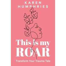 (영문도서) This is my ROAR: Transform Your Trauma Tale Paperback, Karen Humphries T/A Bloomin..., English, 9780645362206