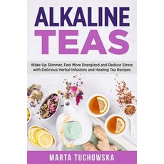 Alkaline Teas: Wake Up Slimmer Feel More Energized and Reduce Stress with Delicious Herbal Infusion... Paperback, Independently Published, English, 9781791768393