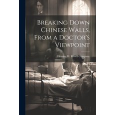 (영문도서) Breaking Down Chinese Walls From a Doctor's Viewpoint Paperback, Legare Street Press, English, 9781022682931