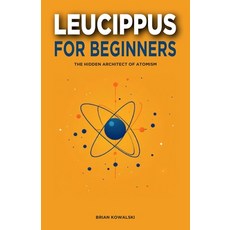 (영문도서) Leucippus for Beginners: The Hidden Architect of Atomism Paperback, Independently Published, English, 9798342694957