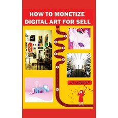 (영문도서) How to Monetize Digital Art for Sell: The Ultimate Guide To Make Money Online Paperback, Independently Published, English, 9798374687170