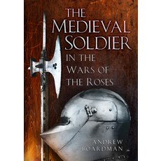 (영문도서) The Medieval Soldier in the Wars of the Roses: In the Wars of the Roses Paperback, History Press, English, 9781803990316