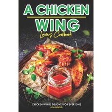 (영문도서) A Chicken Wing Lover's Cookbook: Chicken Wings Delights For Everyone Paperback, Independently Published, English, 9798866004201