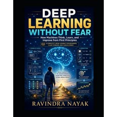 (영문도서)Deep Learning Without Fear: How Machines Think Learn and Improve from First Pr... Paperback, Independently Published, English, 9798196516856