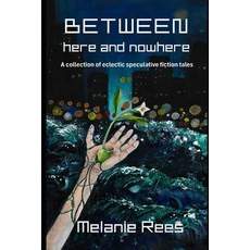 (영문도서)Between here and nowhere: a collection of eclectic speculative fiction tales Paperback, Self Publication, English, 9781764010832
