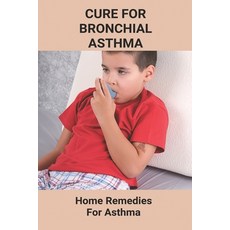 Cure For Bronchial Asthma: Home Remedies For Asthma: Types Of Asthma Paperback, Independently Published, English, 9798739546982