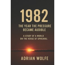 (영문도서)1982: The Year the Pressure Became Audible: A Study of a World on the Verge of U... Paperback, Independently Published, English, 9798277167465