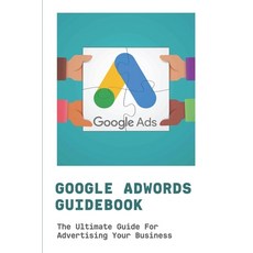 Google AdWords Guidebook: The Ultimate Guide For Advertising Your Business: Google Adwords Book Paperback, Independently Published, English, 9798716705562