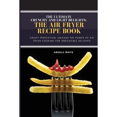 (영문도서) Crunchy and Light Delights: Crispy Perfection: Unleash the Power of Air Fryer Cooking for Irr... Paperback, Angela White, English, 9781803623511