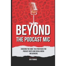 (영문도서) Beyond the Podcast Microphone: Tax Strategies for Podcast Hosts and Influencers Paperback, Independently Published, English, 9798870866802