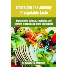 (영문도서) Embracing The Journey Of Vegetable Taste: Exploring The Science Strategies And Benefits Of ... Paperback, Independently Published, English, 9798873983018