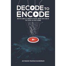 (영문도서) Decode to Encode: Master Complex Concepts Faster Bridge Gaps and Be the Expert in Video Coding Paperback, Avinash Ramachandran, English, 9780998045016