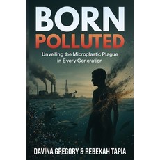 (영문도서)Born Polluted: Unveiling the Microplastic Plague in Every Generation Paperback, Independently Published, English, 9798266426375