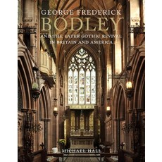 George Frederick Bodley and the Later Gothic Revival in Britain and America Hardcover, Paul Mellon Centre