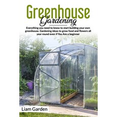 Greenhouse Gardening: Everything You Need to Know to Start Building Your Own Greenhouse. Gardening I... Paperback, Independently Published