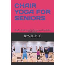 (영문도서) Chair Yoga for Seniors: Simple Gentle Stretches for Improved Flexibility and Mobility Paperback, Independently Published, English, 9798372481060