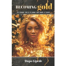 (영문도서)Becoming Gold: The Poignant Story of My Journey from Trauma to Triumph Paperback